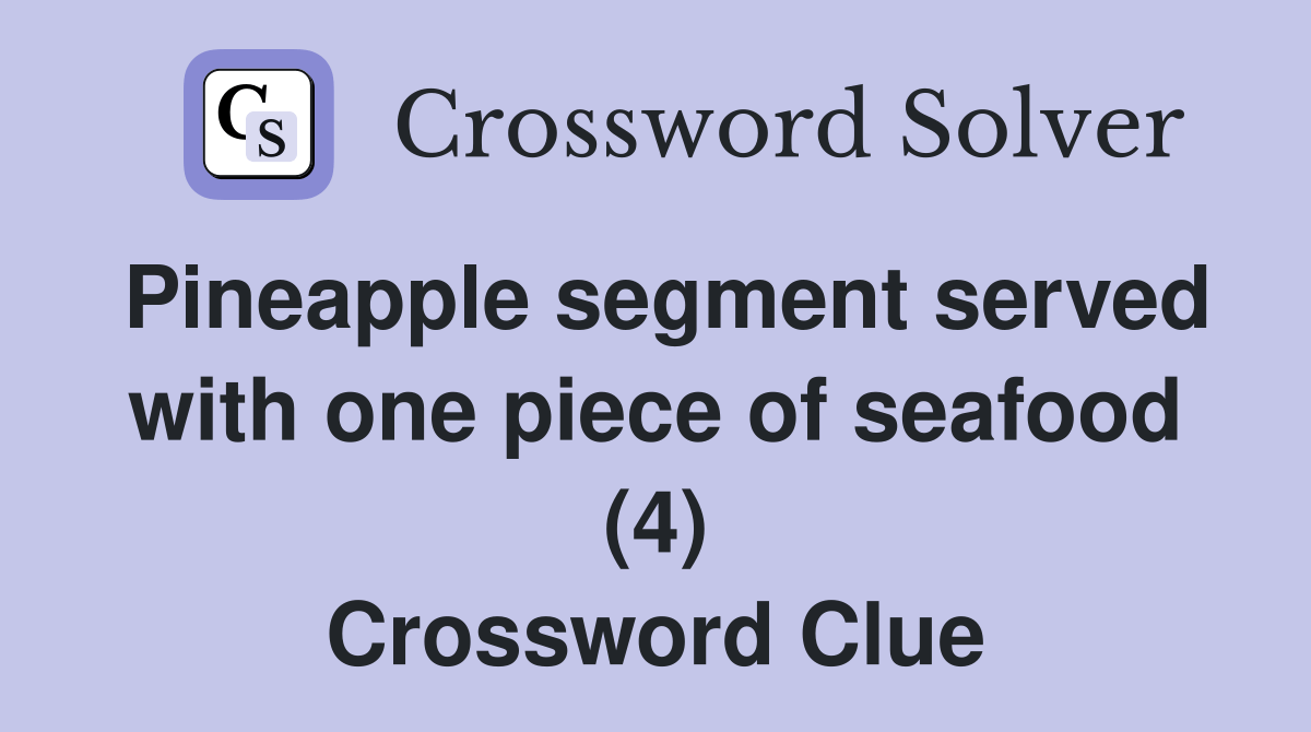 Pineapple segment served with one piece of seafood (4) Crossword Clue